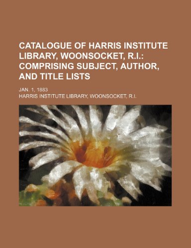 9781236432063: Catalogue of Harris Institute Library, Woonsocket, R.I.; comprising subject, author, and title lists. Jan. 1, 1883
