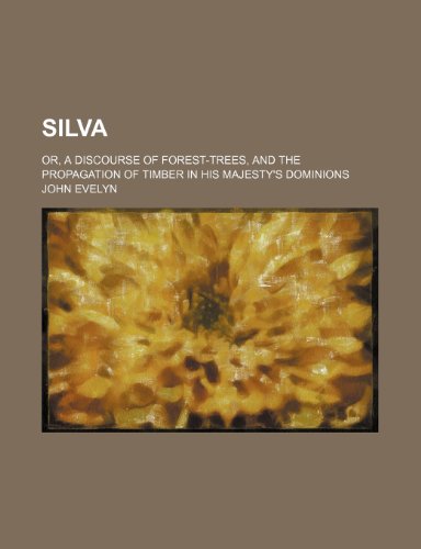 Silva; or, a discourse of forest-trees, and the propagation of timber in His Majesty's dominions (9781236433589) by Evelyn, John