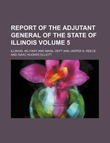 9781236433664: Report of the adjutant general of the state of Illinois Volume 5