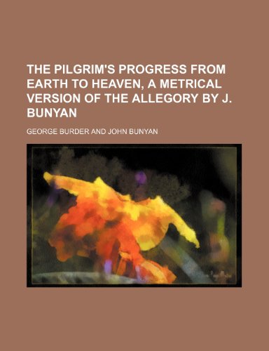 The pilgrim's progress from earth to heaven, a metrical version of the allegory by J. Bunyan (9781236436238) by Burder, George