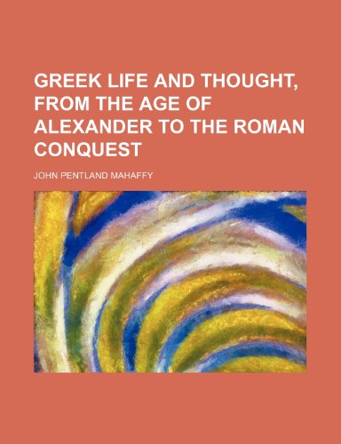 Greek life and thought, from the age of Alexander to the Roman conquest (9781236438300) by Mahaffy, John Pentland