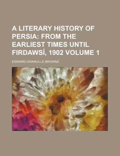 A Literary History of Persia Volume 1; From the Earliest Times Until Firdawsi, 1902 (9781236438737) by Browne, Edward Granville