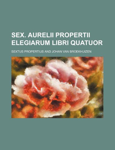 9781236438744: Sex. Aurelii Propertii Elegiarum libri quatuor