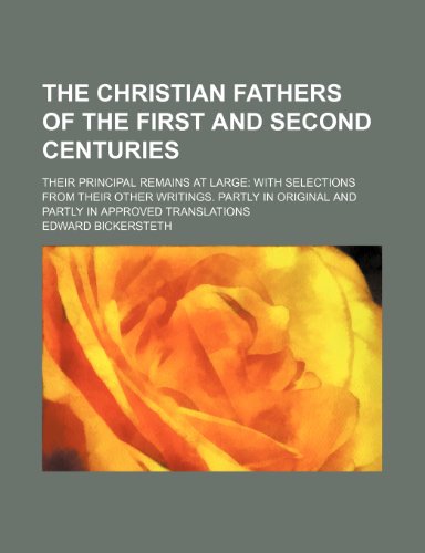 The Christian fathers of the first and second centuries; their principal remains at large with selections from their other writings. Partly in original and partly in approved translations (9781236439284) by Bickersteth, Edward