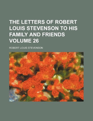 The letters of Robert Louis Stevenson to his family and friends Volume 26 (9781236439307) by Stevenson, Robert Louis