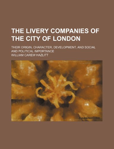 The livery companies of the city of London; their origin, character, development, and social and political importance (9781236440280) by Hazlitt, William Carew