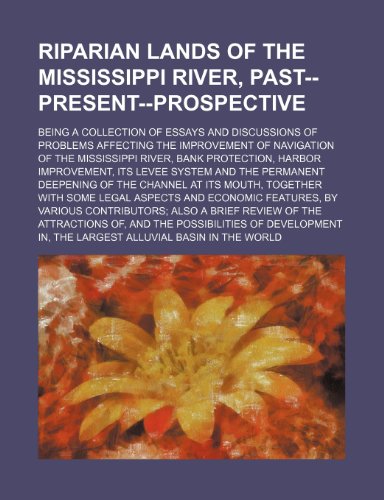 9781236440761: Riparian lands of the Mississippi River, past--present--prospective; being a collection of essays and discussions of problems affecting the ... improvement, its levee system and the p