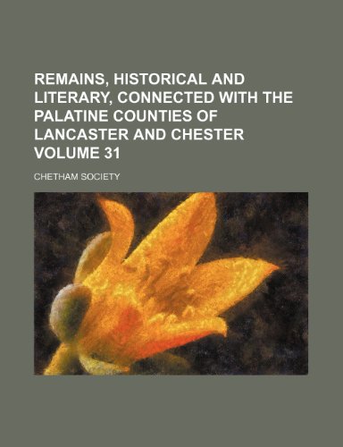 Remains, historical and literary, connected with the palatine counties of Lancaster and Chester Volume 31 (9781236442673) by Society, Chetham