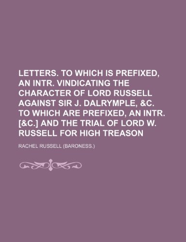 9781236445124: Letters. To which is prefixed, an intr. vindicating the character of lord Russell against sir J. Dalrymple, &c. To which are prefixed, an intr. [&c.] and The trial of lord W. Russell for high treason