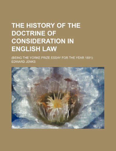 The History of the Doctrine of Consideration in English Law; (Being the Yorke Prize Essay for the Year 1891) (9781236446824) by Jenks, Edward