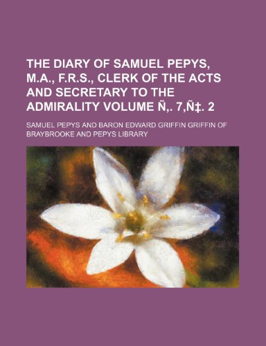 9781236447081: The diary of Samuel Pepys, M.A., F.R.S., Clerk of the Acts and Secretary to the Admirality Volume ‚. 7,‡. 2