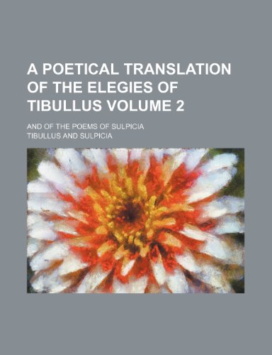 A Poetical Translation of the Elegies of Tibullus Volume 2; And of the Poems of Sulpicia (9781236453303) by Tibullus