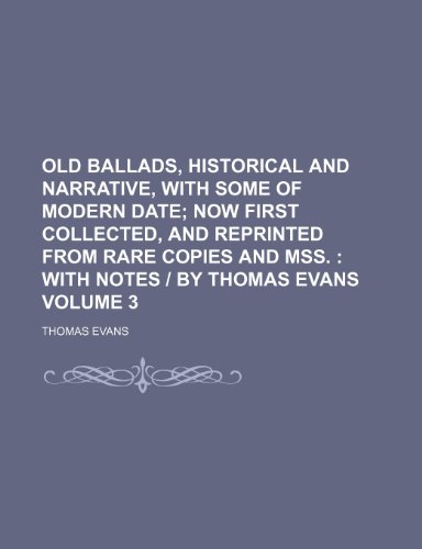 Old ballads, historical and narrative, with some of modern date Volume 3; now first collected, and reprinted from rare copies and mss. with notes | By Thomas Evans (9781236454058) by Evans, Thomas