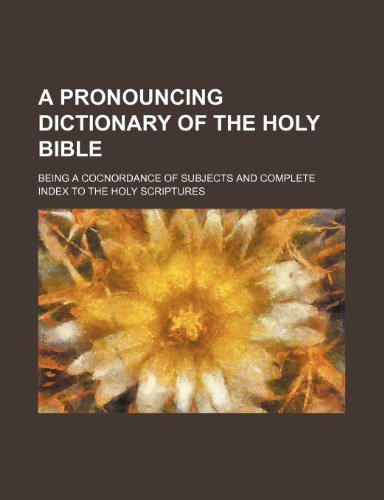 9781236454089: A pronouncing dictionary of the holy bible; being a cocnordance of subjects and complete index to the holy scriptures