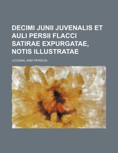Decimi Junii Juvenalis Et Auli Persii Flacci Satirae Expurgatae, Notis Illustratae (9781236454713) by Juvenal