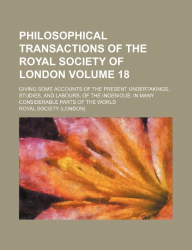 9781236455826: Philosophical transactions of the Royal Society of London Volume 18; giving some accounts of the present undertakings, studies, and labours, of the ingenious, in many considerable parts of the world