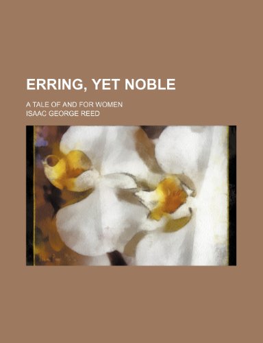 9781236456731: Erring, yet noble; A tale of and for women