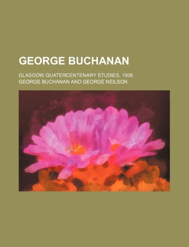 George Buchanan; Glasgow quatercentenary studies, 1906 (9781236457462) by Buchanan, George