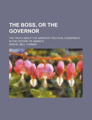 The boss, or the governor; the truth about the greatest political conspiracy in the history of America (9781236457714) by Samuel Bell Thomas