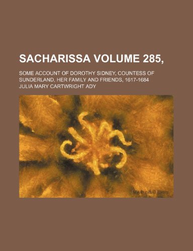 9781236457806: Sacharissa Volume 285, ; Some account of Dorothy Sidney, countess of Sunderland, her family and friends, 1617-1684