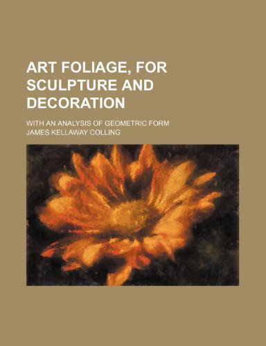 Art foliage, for sculpture and decoration; with an analysis of geometric form (9781236457936) by Colling, James Kellaway