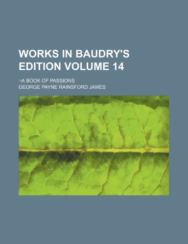 Works in Baudry's Edition Volume 14; -A Book of Passions (9781236462220) by James, George Payne Rainsford