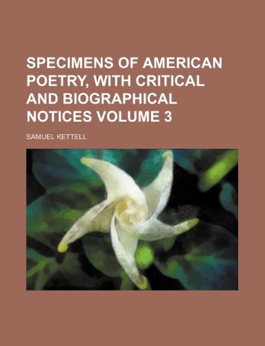 Specimens of American poetry, with critical and biographical notices Volume 3 (9781236462947) by Kettell, Samuel
