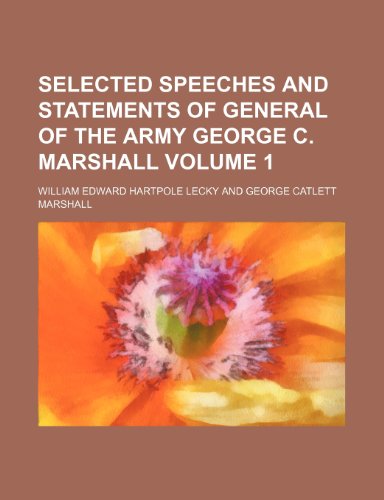 Selected speeches and statements of General of the Army George C. Marshall Volume 1 (9781236463074) by Lecky, William Edward Hartpole