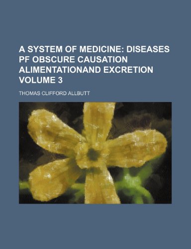 9781236464026: A System of Medicine Volume 3; Diseases pf obscure causation alimentationand excretion