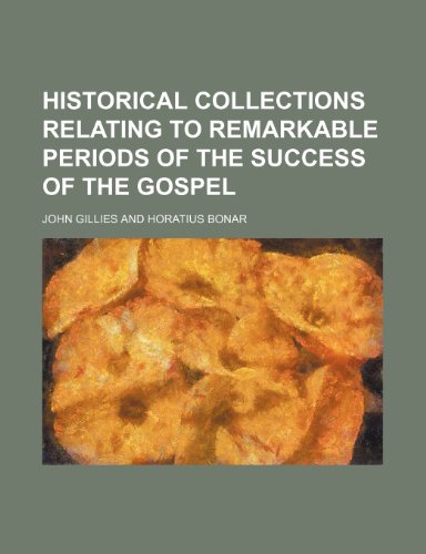 Historical collections relating to remarkable periods of the success of the gospel (9781236464347) by John Gillies