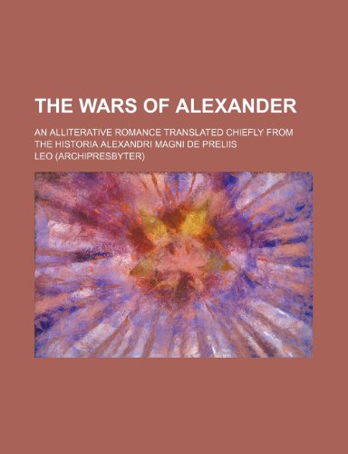 The wars of Alexander; an alliterative romance translated chiefly from the Historia Alexandri Magni de preliis - Leo