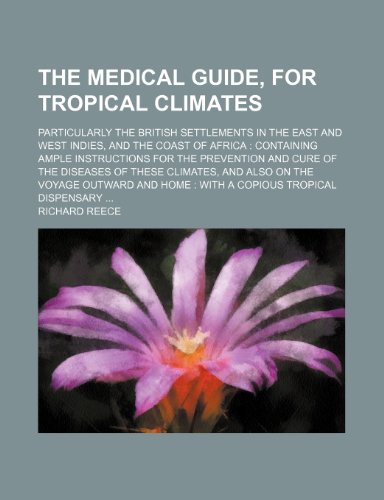 9781236465528: The Medical Guide, for Tropical Climates; Particularly the British Settlements in the East and West Indies, and the Coast of Africa Containing Ample ... These Climates, and Also on the Voyage Outwar