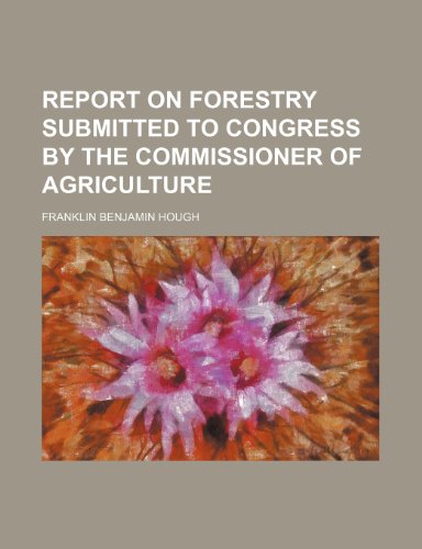 9781236466945: Report on forestry submitted to Congress by the Commissioner of Agriculture