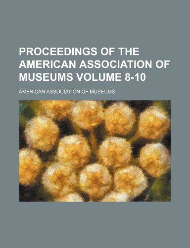 Proceedings of the American Association of Museums Volume 8-10 (9781236467010) by Museums, American Association Of