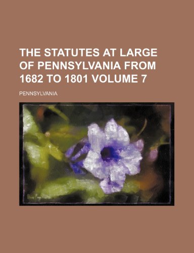 The Statutes at Large of Pennsylvania from 1682 to 1801 Volume 7 (9781236467720) by Pennsylvania