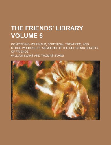 The Friends' Library; Comprising Journals, Doctrinal Treatises, and Other Writings of Members of the Religious Society of Friends Volume 6 (9781236467980) by Evans, William