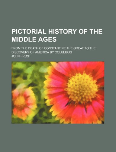 Pictorial history of the middle ages; from the death of Constantine the Great to the discovery of America by Columbus (9781236470287) by Frost, John