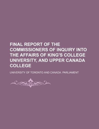 Final report of the Commissioners of inquiry into the affairs of King's college university, and Upper Canada college (9781236475398) by Toronto, University Of