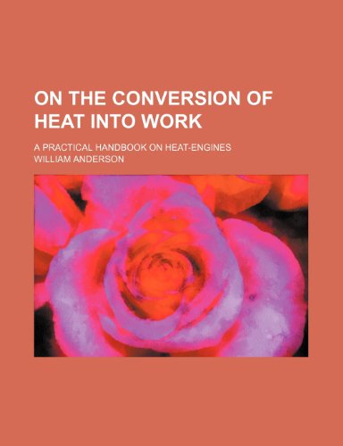 On the conversion of heat into work; A practical handbook on heat-engines (9781236475503) by Anderson, William