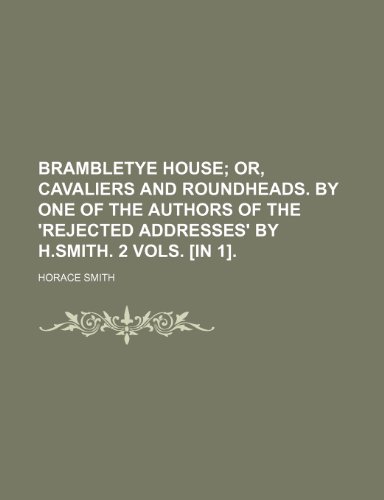 Brambletye House; Or, Cavaliers and Roundheads. by One of the Authors of the 'Rejected Addresses' by H.Smith. 2 Vols. [In 1]. (9781236475602) by Smith, Horace