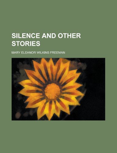 Silence and Other Stories (9781236476210) by Freeman, Mary Eleanor Wilkins