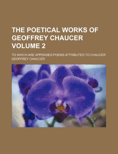 The poetical works of Geoffrey Chaucer; to which are appended poems attributed to Chaucer Volume 2 (9781236476388) by Chaucer, Geoffrey