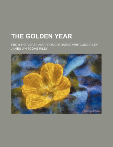 The golden year; from the verse and prose of James Whitcomb Riley (9781236476883) by Riley, James Whitcomb