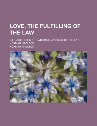 Love, the fulfilling of the Law; extracts from the writings and mss. of the late Norman Macleod (9781236480217) by Macleod, Norman