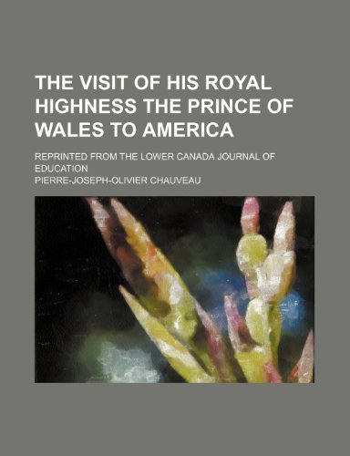 9781236483461: The visit of His Royal Highness the Prince of Wales to America; reprinted from the Lower Canada Journal of Education