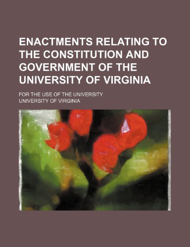 Enactments Relating to the Constitution and Government of the University of Virginia; For the Use of the University (9781236483478) by Virginia, University Of