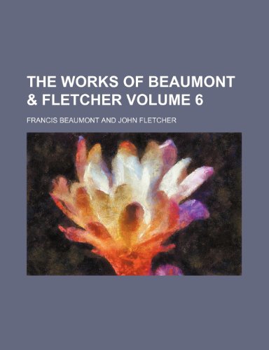 The works of Beaumont & Fletcher Volume 6 (9781236483614) by Beaumont, Francis