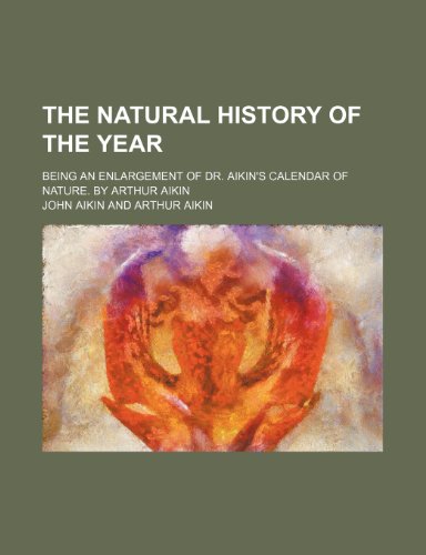 The natural history of the year; being an enlargement of Dr. Aikin's Calendar of nature. By Arthur Aikin (9781236483751) by Aikin, John