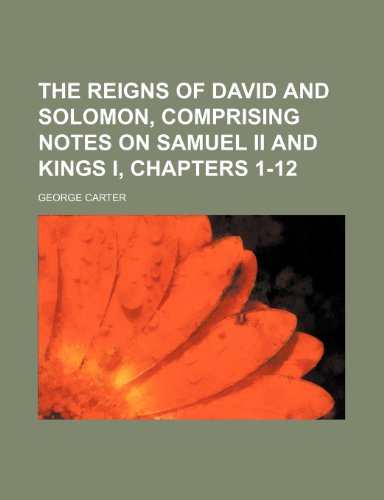 The reigns of David and Solomon, comprising notes on Samuel ii and Kings i, chapters 1-12 (9781236484109) by Carter, George