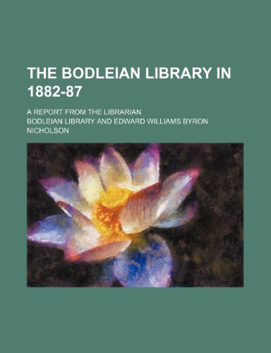 The Bodleian library in 1882-87; a report from the librarian (9781236484772) by Library, Bodleian